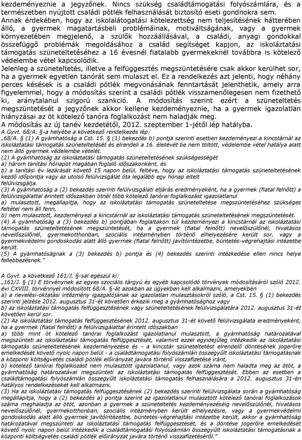 hozzáállásával, a családi, anyagi gondokkal összefüggő problémák megoldásához a család segítséget kapjon, az iskoláztatási támogatás szüneteltetéséhez a 16 évesnél fiatalabb gyermekeknél továbbra is