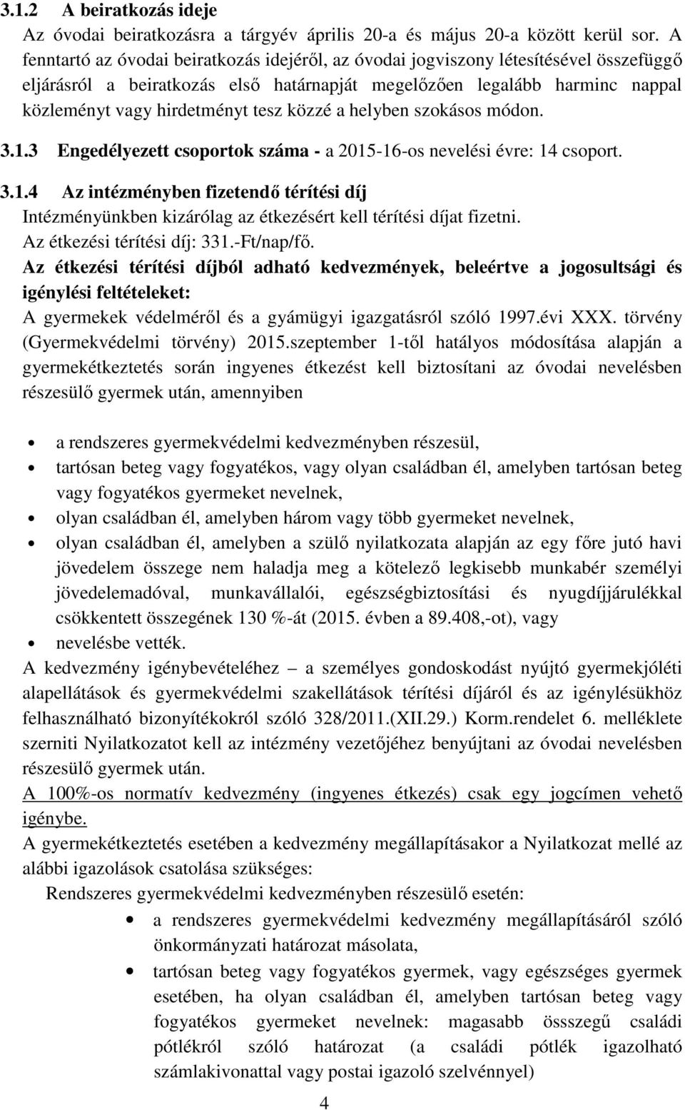 közzé a helyben szokásos módon. 3.1.3 Engedélyezett csoportok száma - a 2015-16-os nevelési évre: 14 csoport. 3.1.4 Az intézményben fizetendő térítési díj Intézményünkben kizárólag az étkezésért kell térítési díjat fizetni.