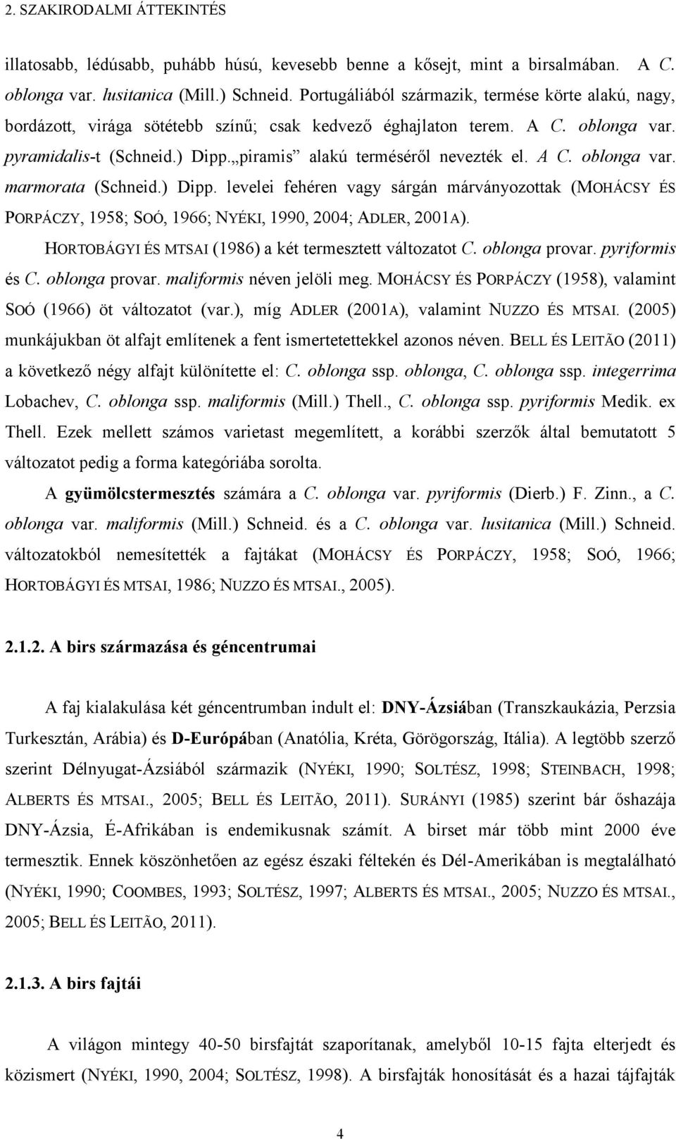 piramis alakú terméséről nevezték el. A C. oblonga var. marmorata (Schneid.) Dipp. levelei fehéren vagy sárgán márványozottak (MOHÁCSY ÉS PORPÁCZY, 1958; SOÓ, 1966; NYÉKI, 199, 24; ADLER, 21A).