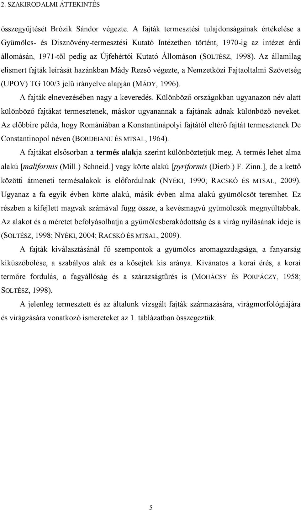 (SOLTÉSZ, 1998). Az államilag elismert fajták leírását hazánkban Mády Rezső végezte, a Nemzetközi Fajtaoltalmi Szövetség (UPOV) TG 1/3 jelű irányelve alapján (MÁDY, 1996).