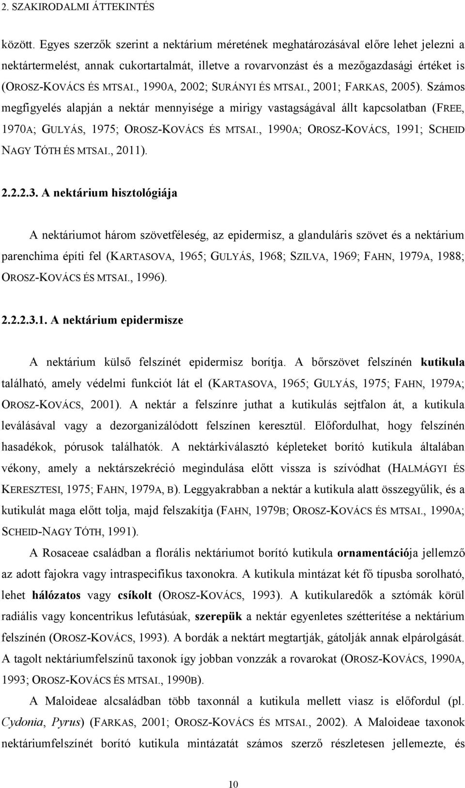 , 199A, 22; SURÁNYI ÉS MTSAI., 21; FARKAS, 25). Számos megfigyelés alapján a nektár mennyisége a mirigy vastagságával állt kapcsolatban (FREE, 197A; GULYÁS, 1975; OROSZ-KOVÁCS ÉS MTSAI.