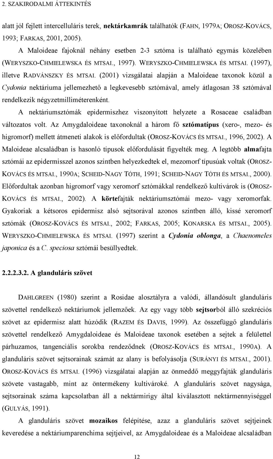 (21) vizsgálatai alapján a Maloideae taxonok közül a Cydonia nektáriuma jellemezhető a legkevesebb sztómával, amely átlagosan 38 sztómával rendelkezik négyzetmilliméterenként.