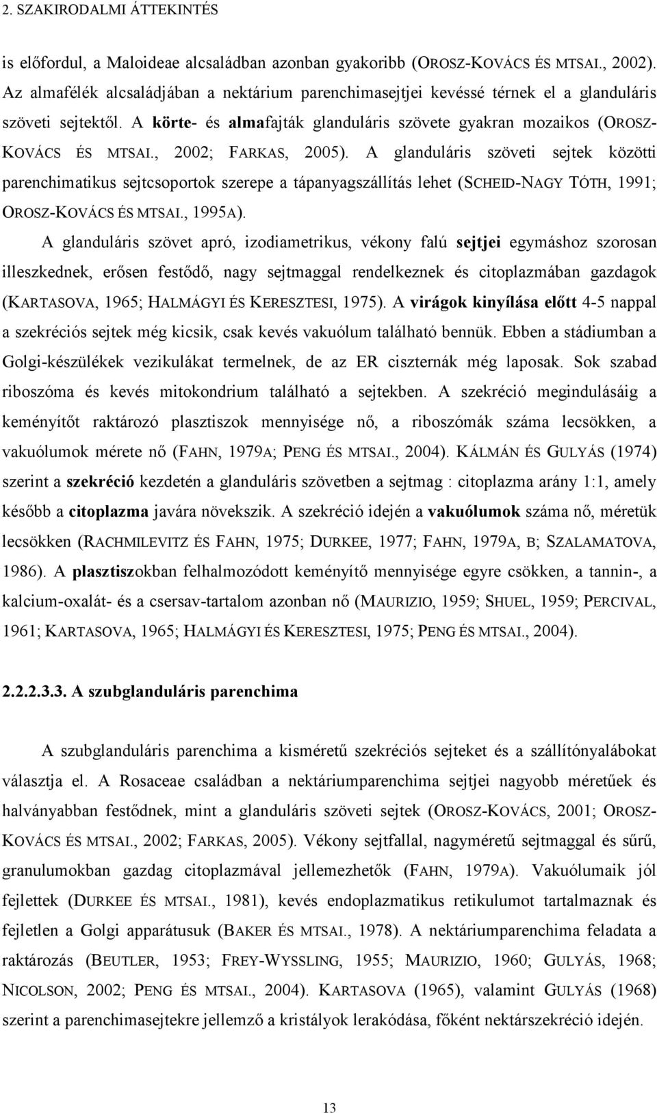 , 22; FARKAS, 25). A glanduláris szöveti sejtek közötti parenchimatikus sejtcsoportok szerepe a tápanyagszállítás lehet (SCHEID-NAGY TÓTH, 1991; OROSZ-KOVÁCS ÉS MTSAI., 1995A).