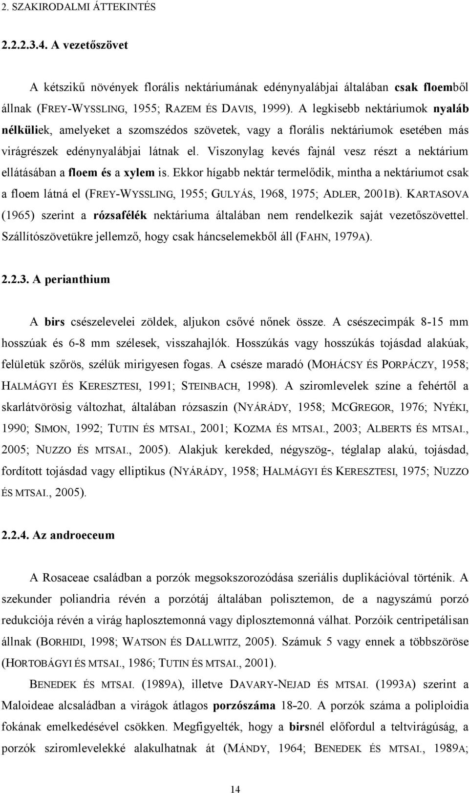 Viszonylag kevés fajnál vesz részt a nektárium ellátásában a floem és a xylem is.