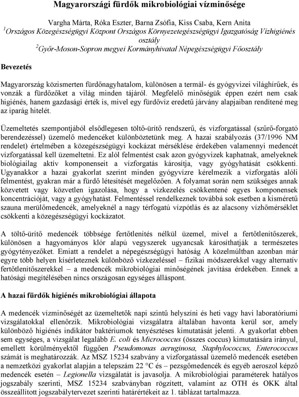 fürdőzőket a világ minden tájáról. Megfelelő minőségük éppen ezért nem csak higiénés, hanem gazdasági érték is, mivel egy fürdővíz eredetű járvány alapjaiban rendítené meg az iparág hitelét.