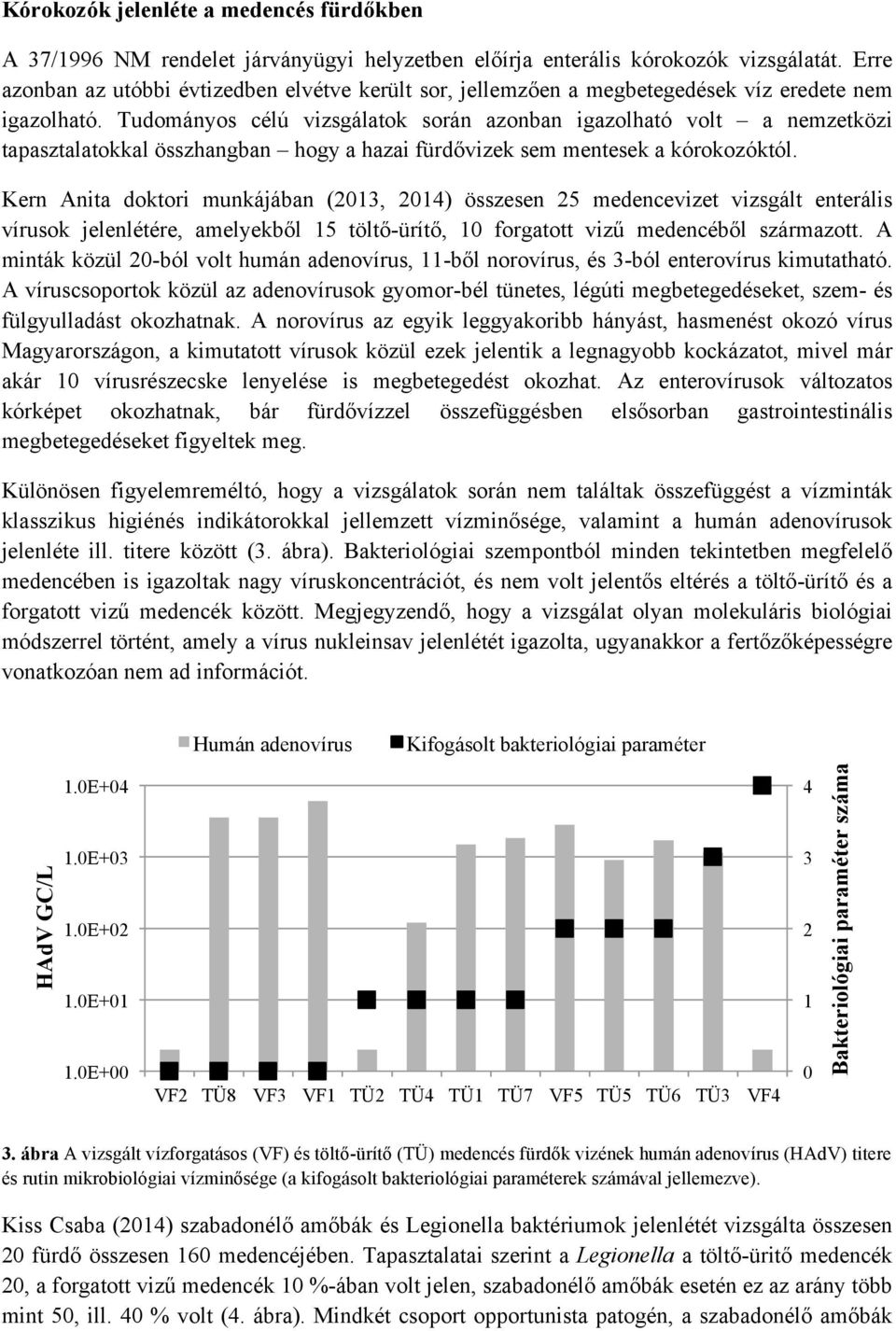 Tudományos célú vizsgálatok során azonban igazolható volt a nemzetközi tapasztalatokkal összhangban hogy a hazai fürdővizek sem mentesek a kórokozóktól.