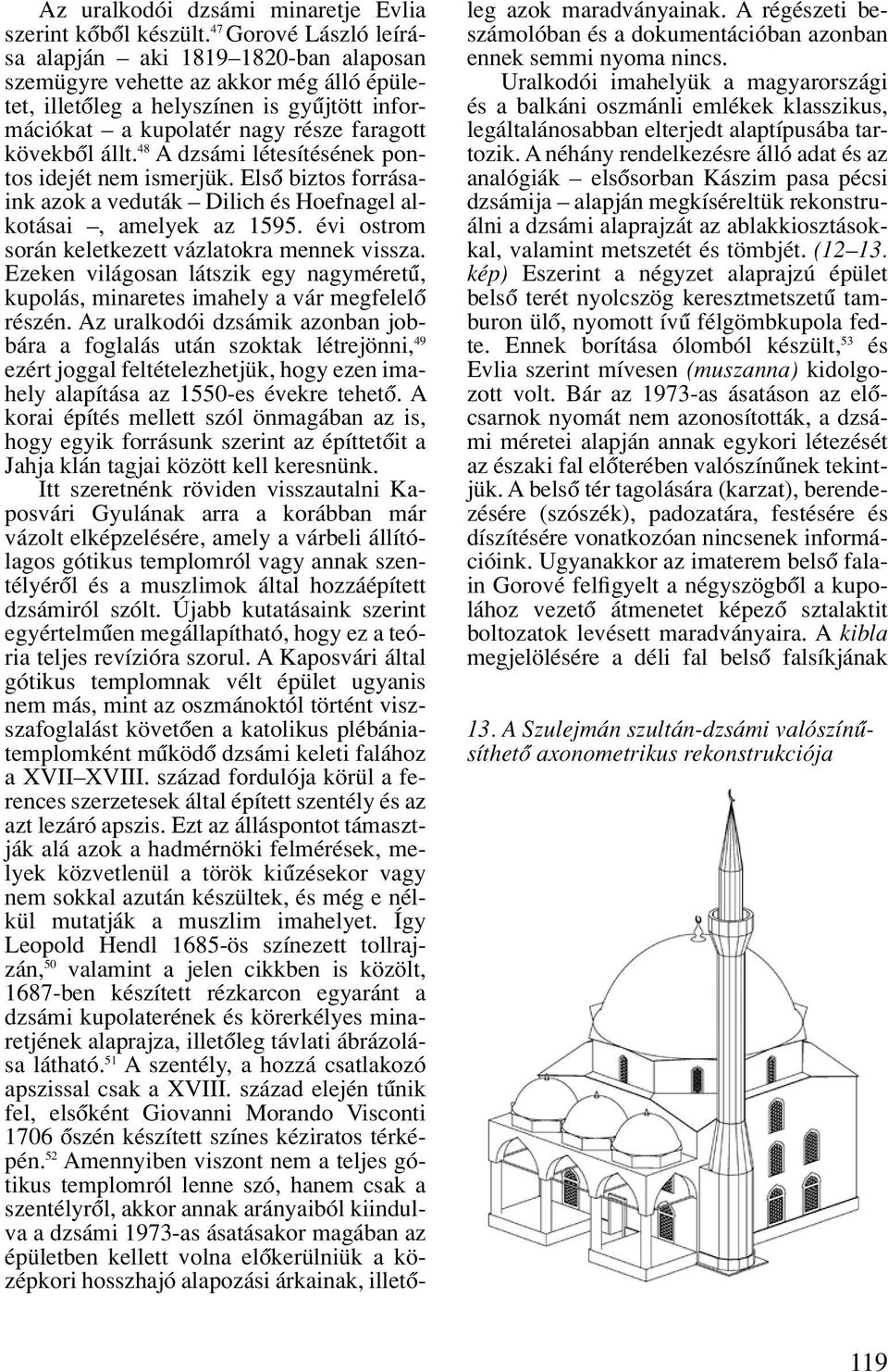 állt. 48 A dzsámi létesítésének pontos idejét nem ismerjük. Elsô biztos forrásaink azok a veduták Dilich és Hoefnagel alkotásai, amelyek az 1595. évi ostrom során keletkezett vázlatokra mennek vissza.