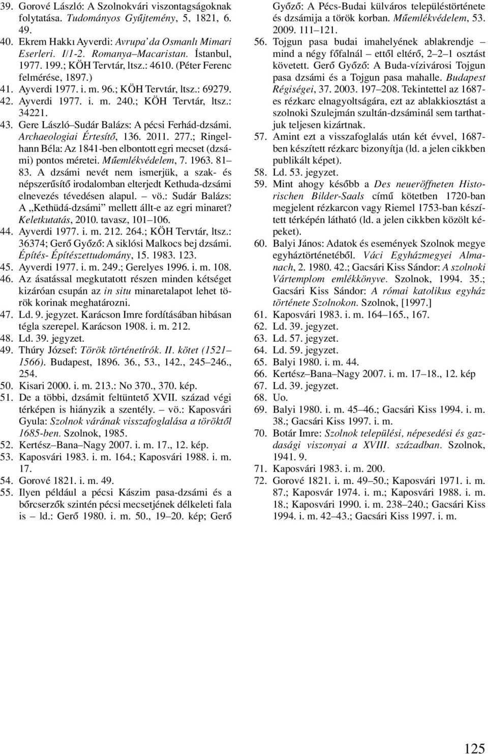 Gere László Sudár Balázs: A pécsi Ferhád-dzsámi. Archaeologiai Értesítô, 136. 2011. 277.; Ringelhann Béla: Az 1841-ben elbontott egri mecset (dzsámi) pontos méretei. Mûemlékvédelem, 7. 1963. 81 83.