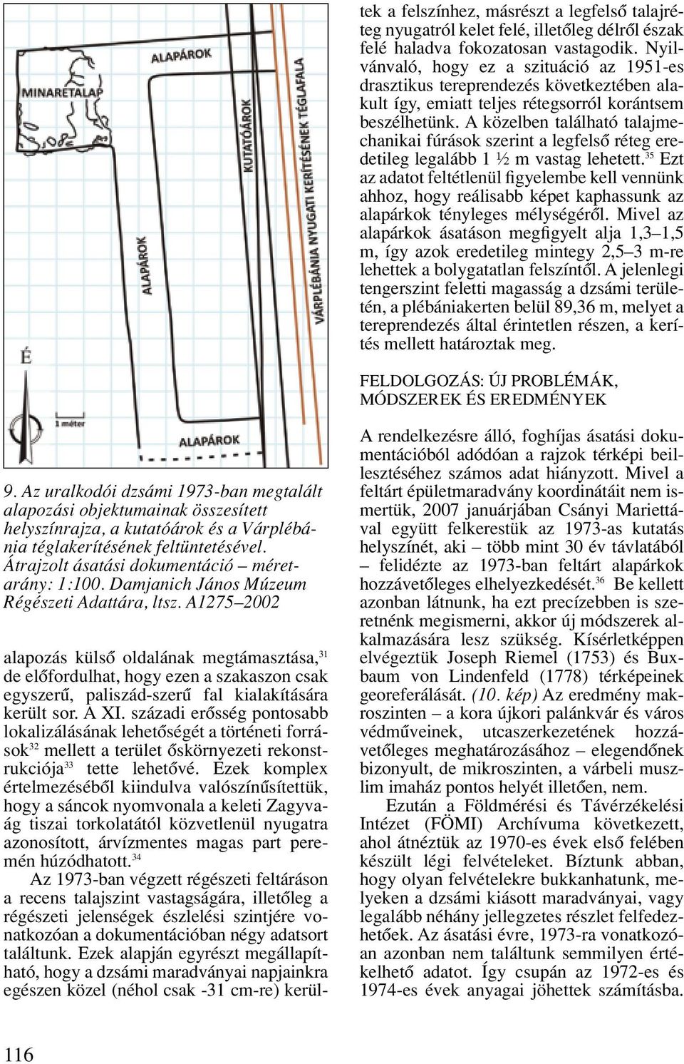 A közelben található talajmechanikai fúrások szerint a legfelsô réteg eredetileg legalább 1 ½ m vastag lehetett.