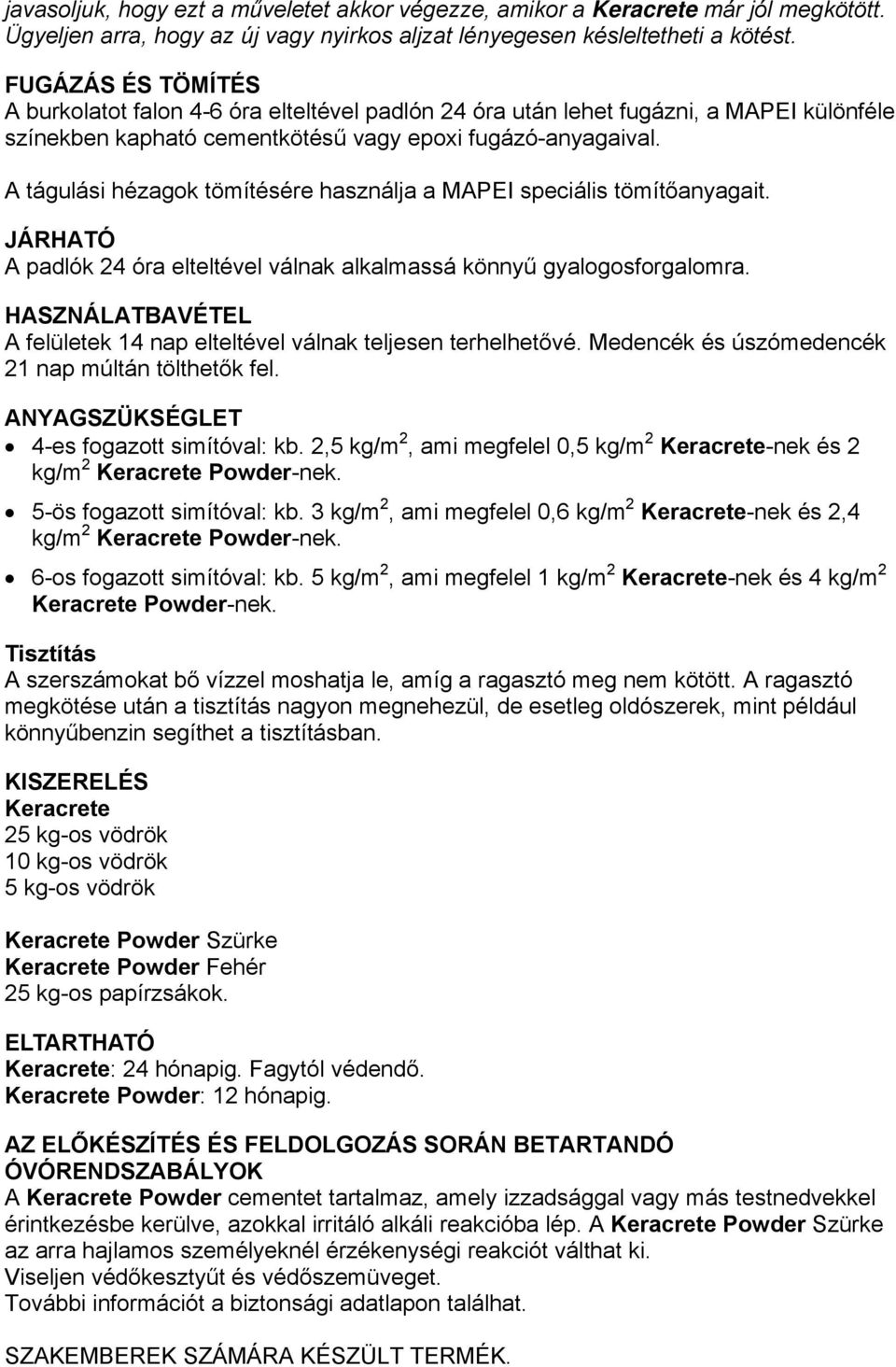 A tágulási hézagok tömítésére használja a MAPEI speciális tömítőanyagait. JÁRHATÓ A padlók 24 óra elteltével válnak alkalmassá könnyű gyalogosforgalomra.