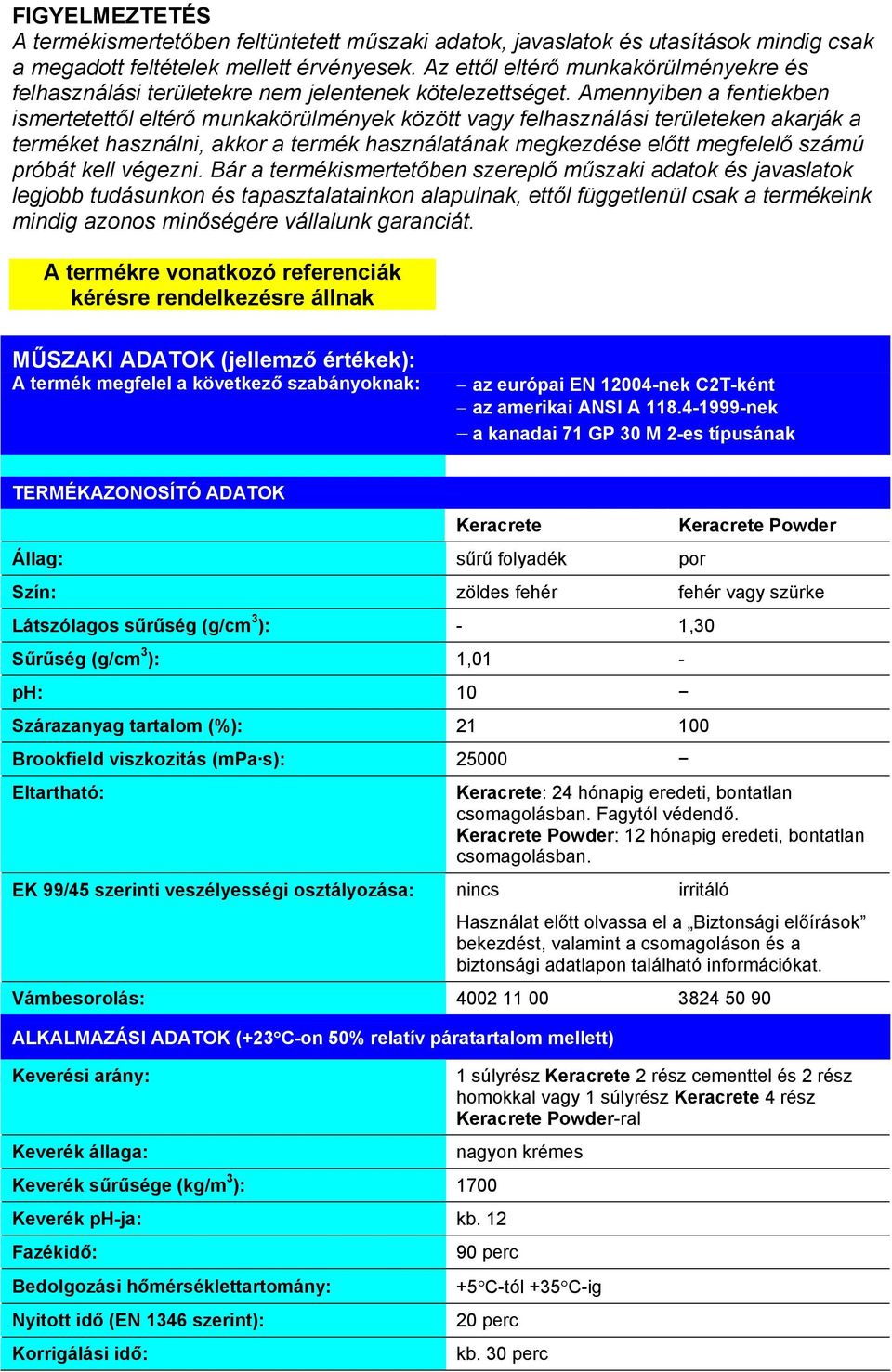 Amennyiben a fentiekben ismertetettől eltérő munkakörülmények között vagy felhasználási területeken akarják a terméket használni, akkor a termék használatának megkezdése előtt megfelelő számú próbát