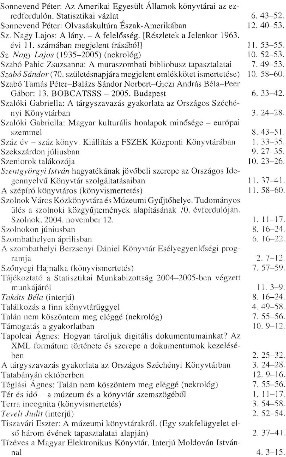 születésnapjára megjelent emlékkötet ismertetése) Szabó Tamás Péter-Balázs Sándor Norbert-Giczi András Béla-Peer 6. 43-52. 12. 40-53. 1 1. 53-55. 10. 52-53. 7. 49-53. 10. 58-60. Gábor: 13.