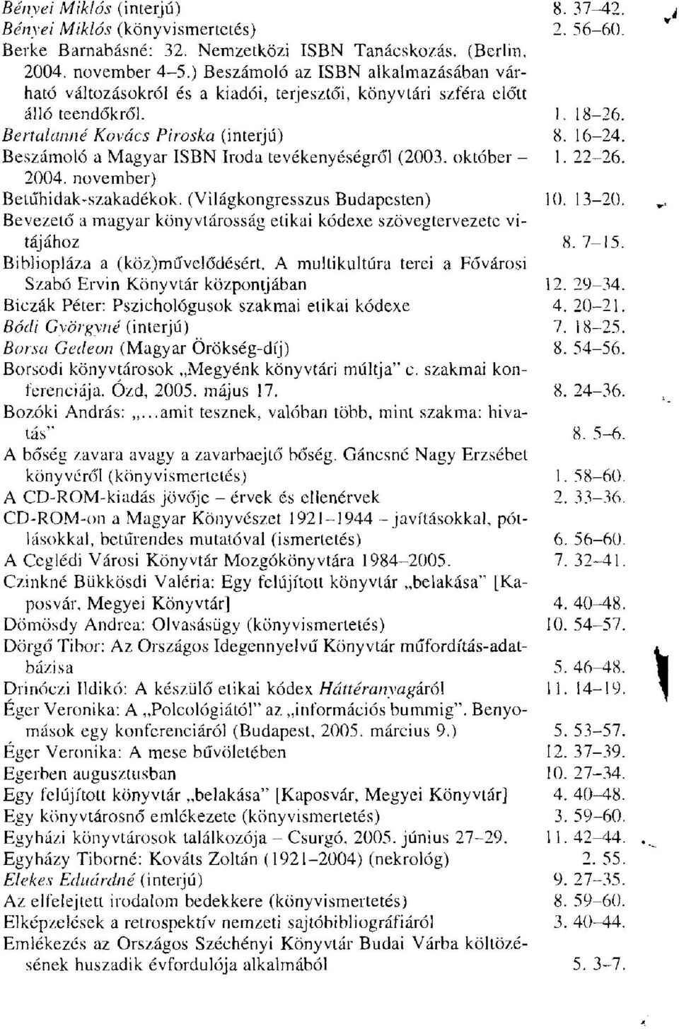 16-24 Beszámoló a Magyar ISBN Iroda tevékenyéségről (2003. október - 1. 22-26 2004. november) Betűhidak-szakadékok. (Világkongresszus Budapesten) 10.