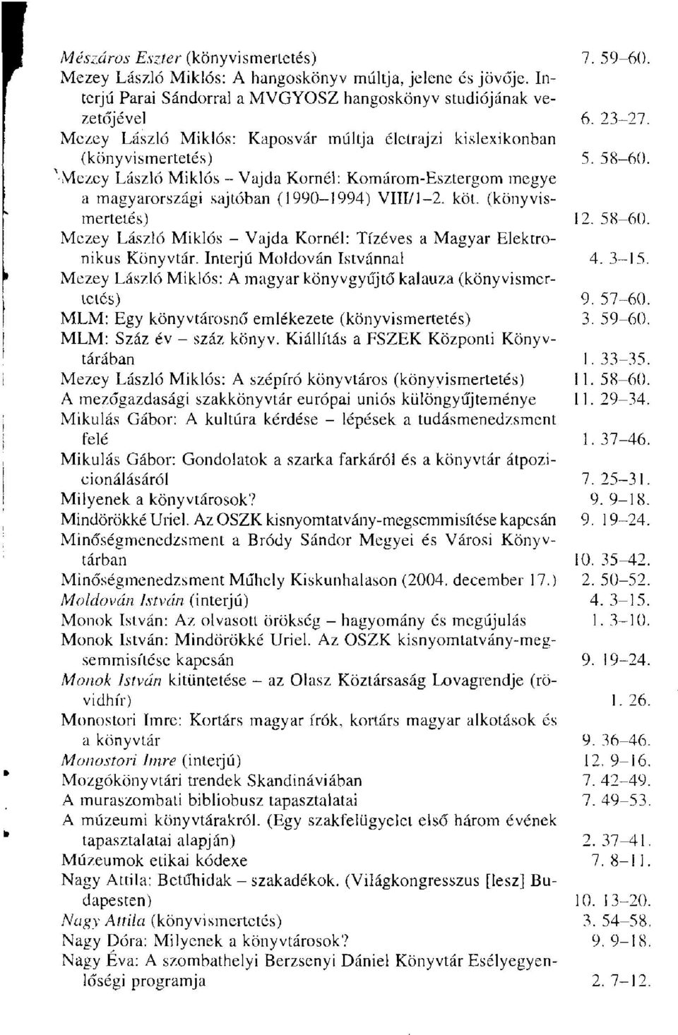 köt. (könyvismertetés) 12. 58-60. Mezey László Miklós - Vajda Kornél: Tízéves a Magyar Elektronikus Könyvtár. Interjú Moldován Istvánnal 4. 3-15.