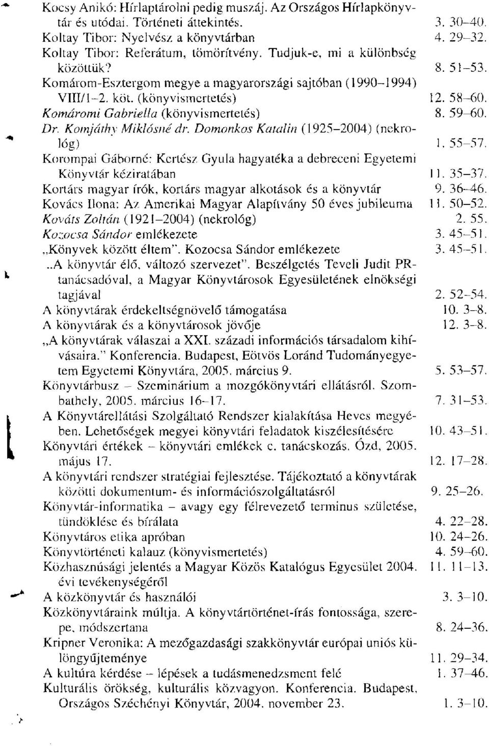 Komjáthy Miklósné dr. Domonkos Katalin (1925-2004) (nekrológ) ' 1. 55-57. Korompai Gáborné: Kertész Gyula hagyatéka a debreceni Egyetemi Könyvtár kéziratában 11. 35-37.