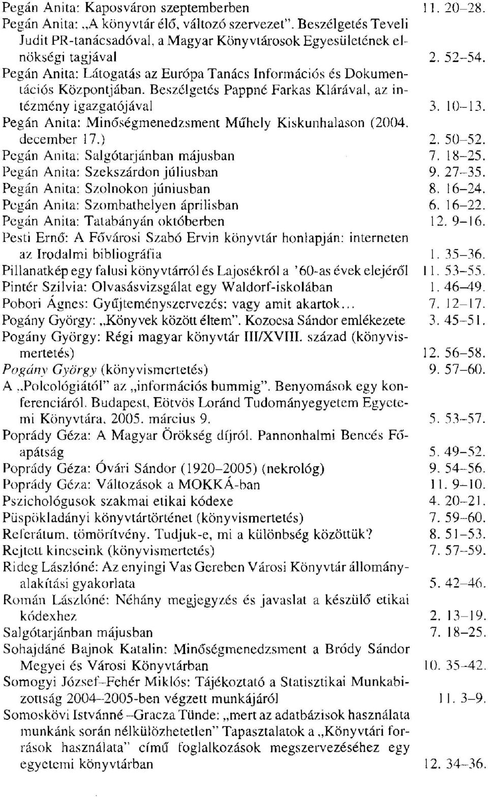 16-24. 6. 16-22. i: >. 9-16. l. 35-36. í. 53-55. í. 46-49. 7. 12-17. 3. 45-51. 2. 56-58. 9. 57-60. Pegán Anita: Minőségmenedzsment Műhely Kiskunhalason (2004. december 17.