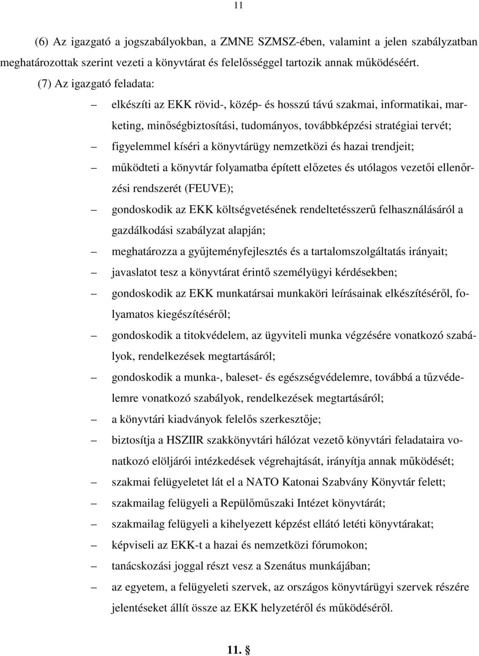 könyvtárügy nemzetközi és hazai trendjeit; működteti a könyvtár folyamatba épített előzetes és utólagos vezetői ellenőrzési rendszerét (FEUVE); gondoskodik az EKK költségvetésének rendeltetésszerű