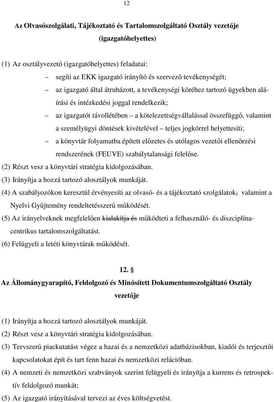 valamint a személyügyi döntések kivételével teljes jogkörrel helyettesíti; a könyvtár folyamatba épített előzetes és utólagos vezetői ellenőrzési rendszerének (FEUVE) szabálytalansági felelőse.