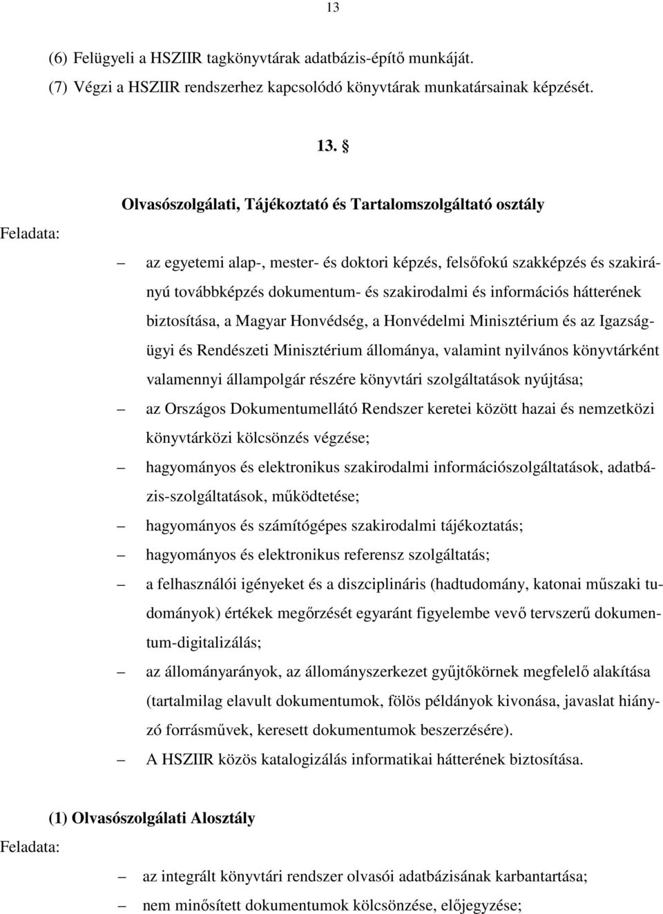 információs hátterének biztosítása, a Magyar Honvédség, a Honvédelmi Minisztérium és az Igazságügyi és Rendészeti Minisztérium állománya, valamint nyilvános könyvtárként valamennyi állampolgár