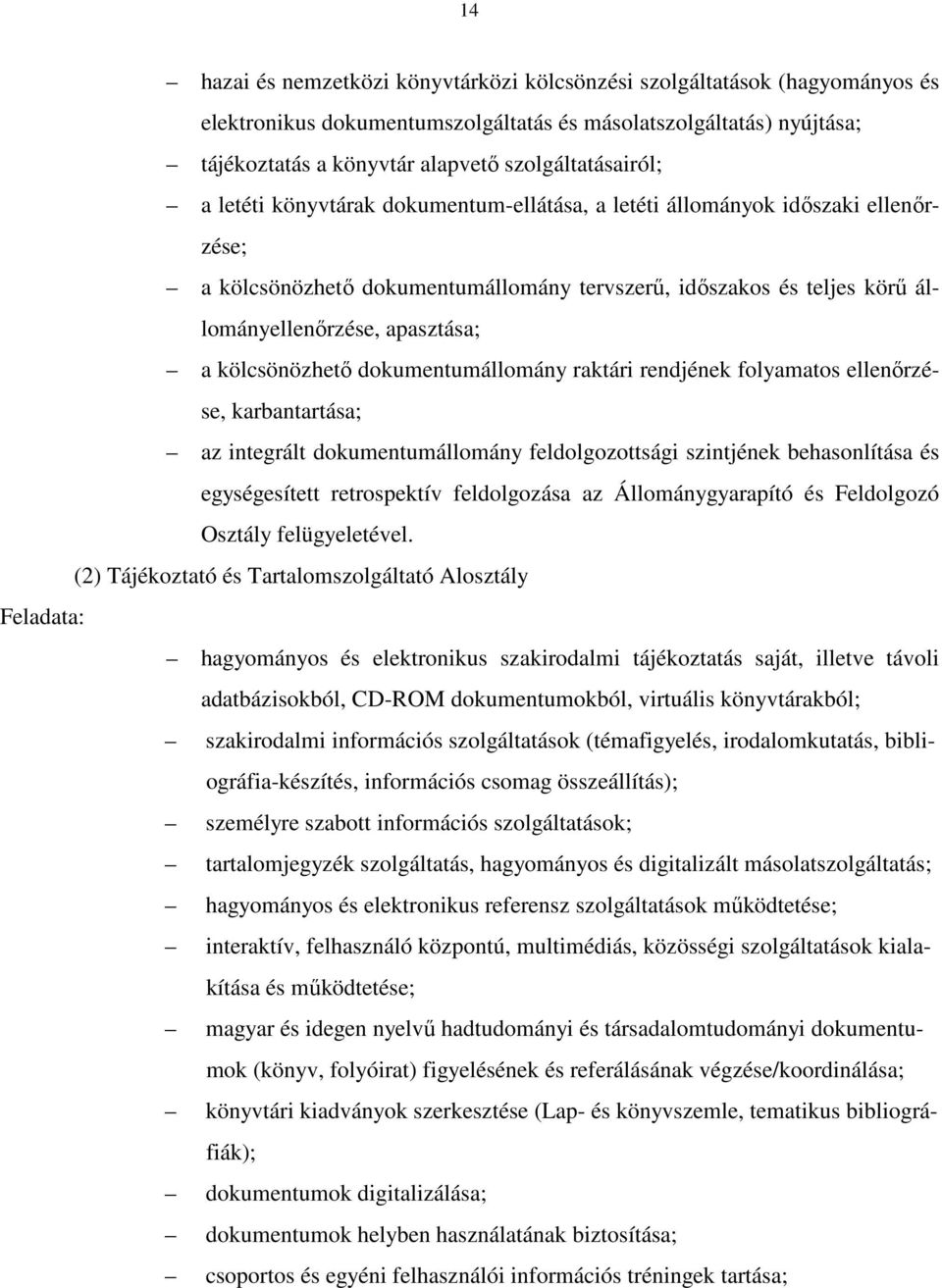 apasztása; a kölcsönözhető dokumentumállomány raktári rendjének folyamatos ellenőrzése, karbantartása; az integrált dokumentumállomány feldolgozottsági szintjének behasonlítása és egységesített