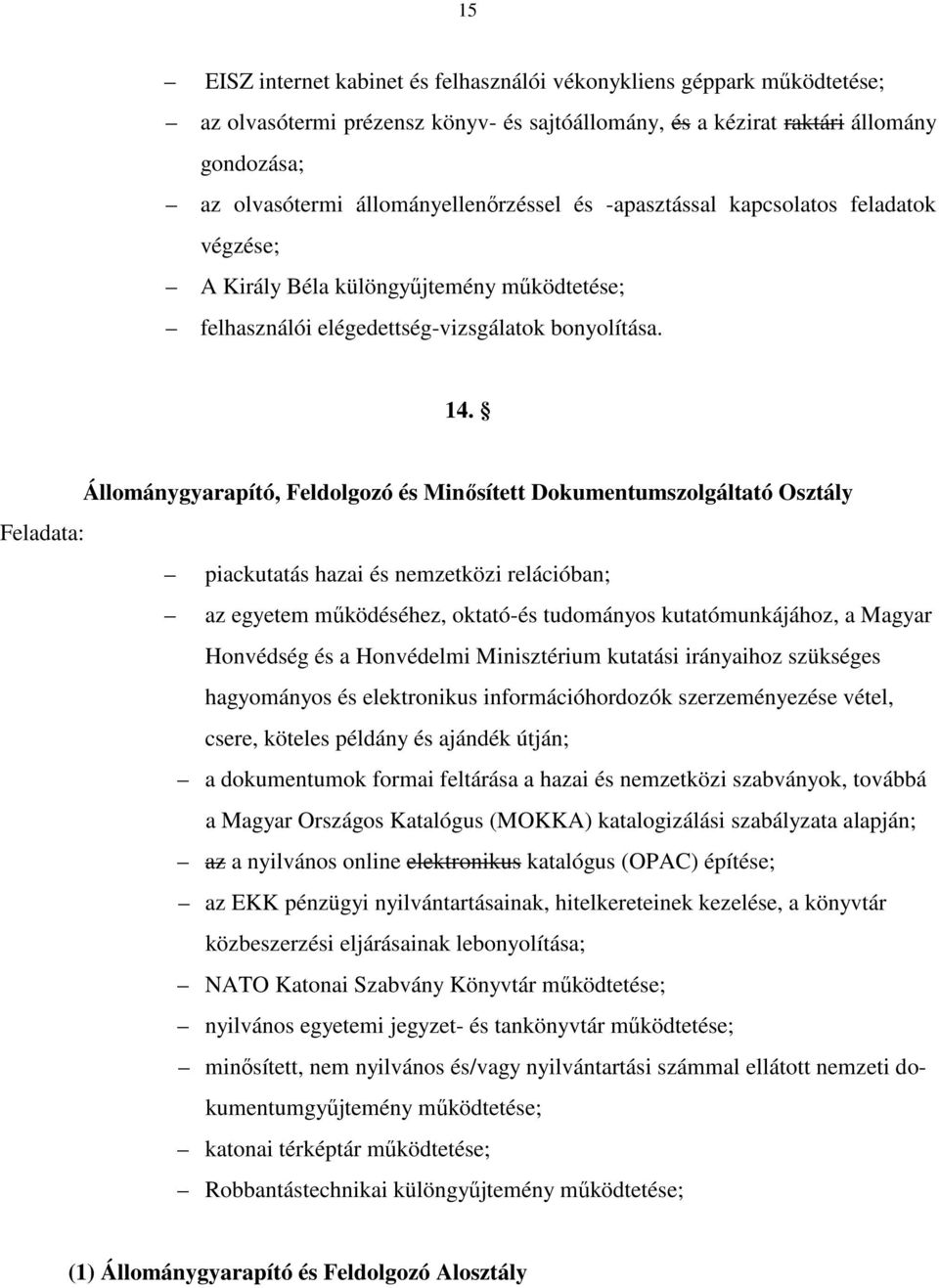 Állománygyarapító, Feldolgozó és Minősített Dokumentumszolgáltató Osztály Feladata: piackutatás hazai és nemzetközi relációban; az egyetem működéséhez, oktató-és tudományos kutatómunkájához, a Magyar