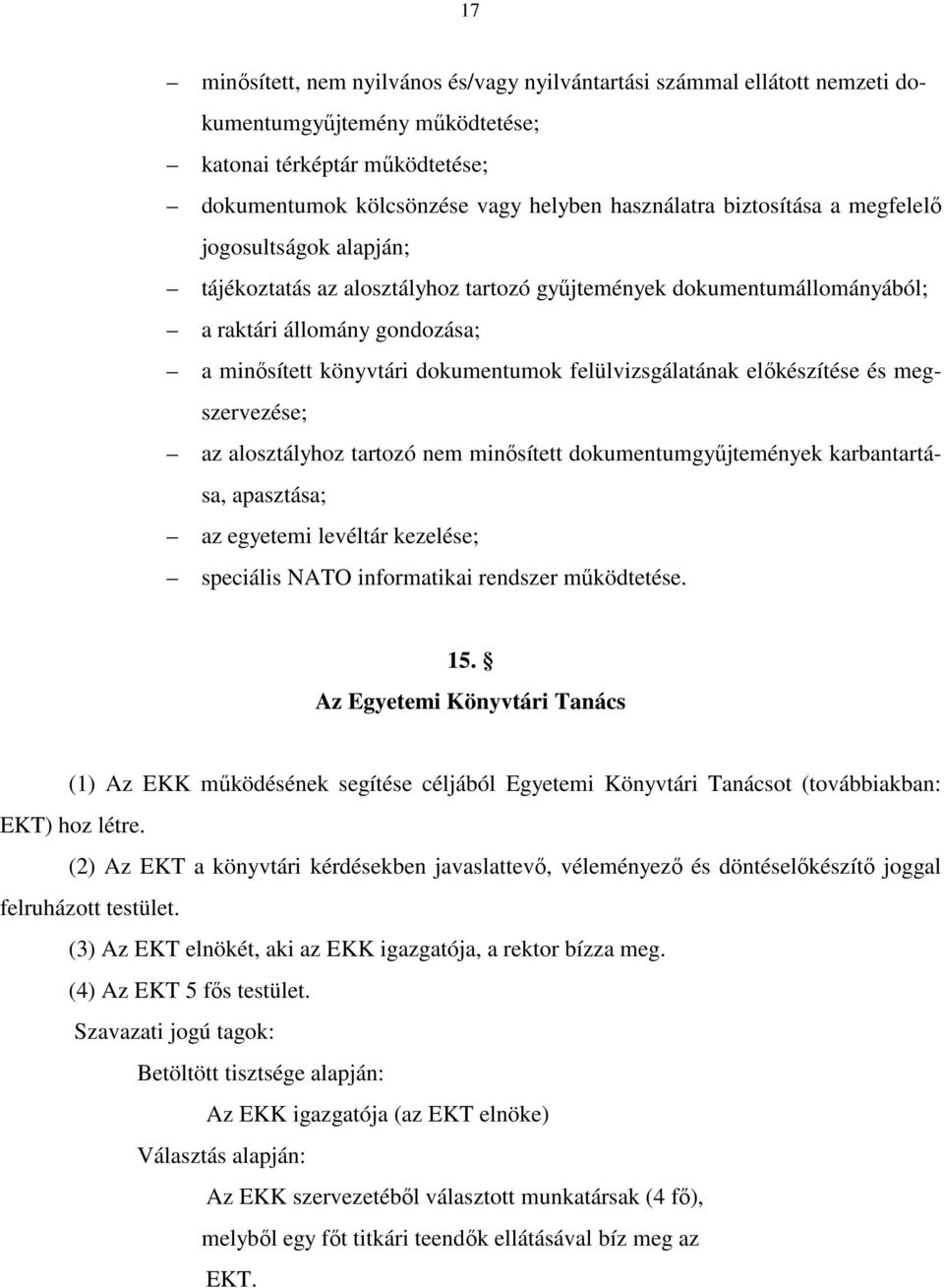 felülvizsgálatának előkészítése és megszervezése; az alosztályhoz tartozó nem minősített dokumentumgyűjtemények karbantartása, apasztása; az egyetemi levéltár kezelése; speciális NATO informatikai