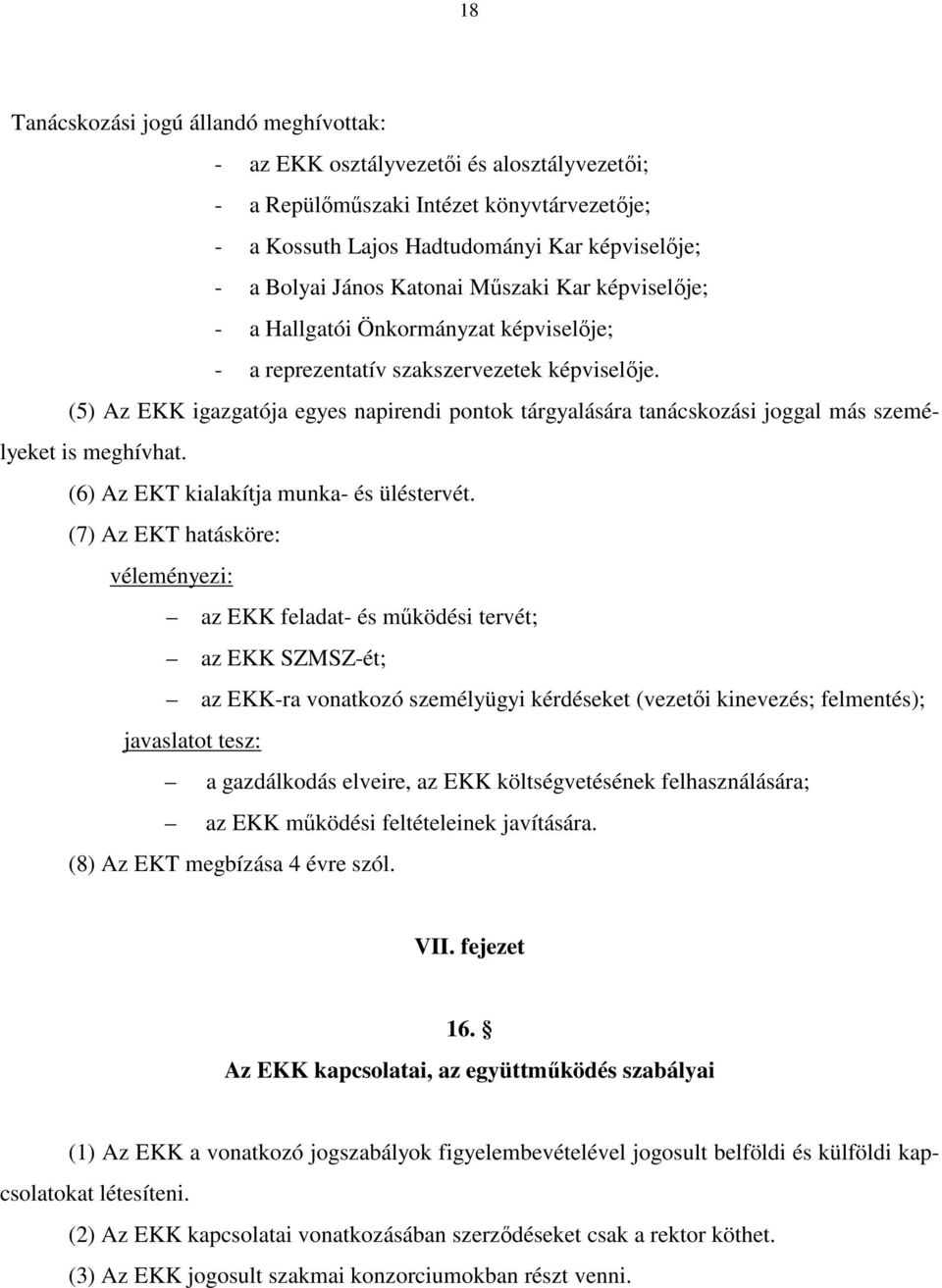 (5) Az EKK igazgatója egyes napirendi pontok tárgyalására tanácskozási joggal más személyeket is meghívhat. (6) Az EKT kialakítja munka- és üléstervét.