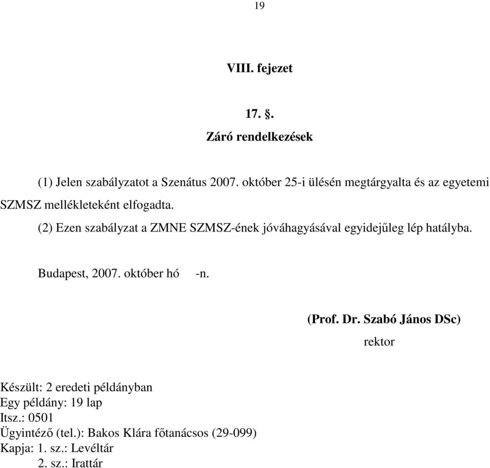 (2) Ezen szabályzat a ZMNE SZMSZ-ének jóváhagyásával egyidejűleg lép hatályba. Budapest, 2007. október hó -n.