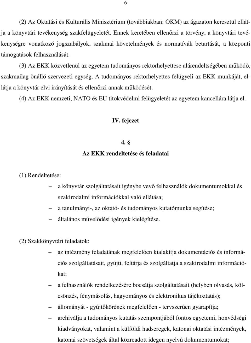 (3) Az EKK közvetlenül az egyetem tudományos rektorhelyettese alárendeltségében működő, szakmailag önálló szervezeti egység.