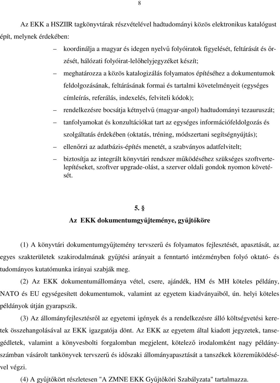 címleírás, referálás, indexelés, felviteli kódok); rendelkezésre bocsátja kétnyelvű (magyar-angol) hadtudományi tezauruszát; tanfolyamokat és konzultációkat tart az egységes információfeldolgozás és