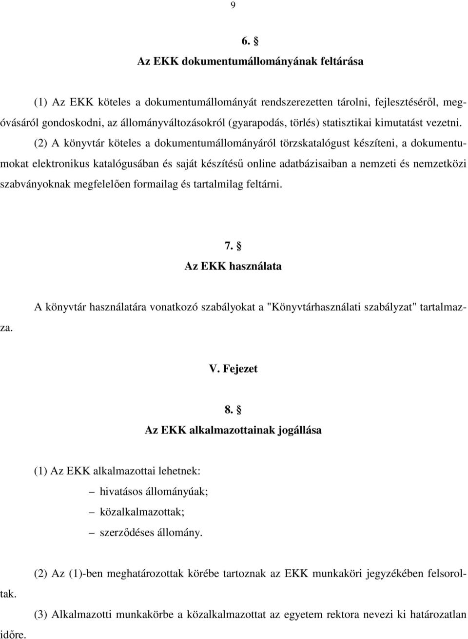 (2) A könyvtár köteles a dokumentumállományáról törzskatalógust készíteni, a dokumentumokat elektronikus katalógusában és saját készítésű online adatbázisaiban a nemzeti és nemzetközi szabványoknak