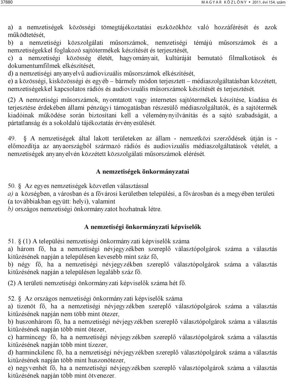 foglakozó sajtótermékek készítését és terjesztését, c) a nemzetiségi közösség életét, hagyományait, kultúráját bemutató filmalkotások és dokumentumfilmek elkészítését, d) a nemzetiségi anyanyelv