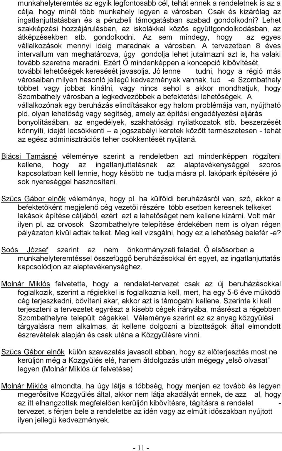 A tervezetben 8 éves intervallum van meghatározva, úgy gondolja lehet jutalmazni azt is, ha valaki tudni, hogy a régió más -e Szombathely többet vagy jobbat kínálni, vagy nincs sehol s akkor