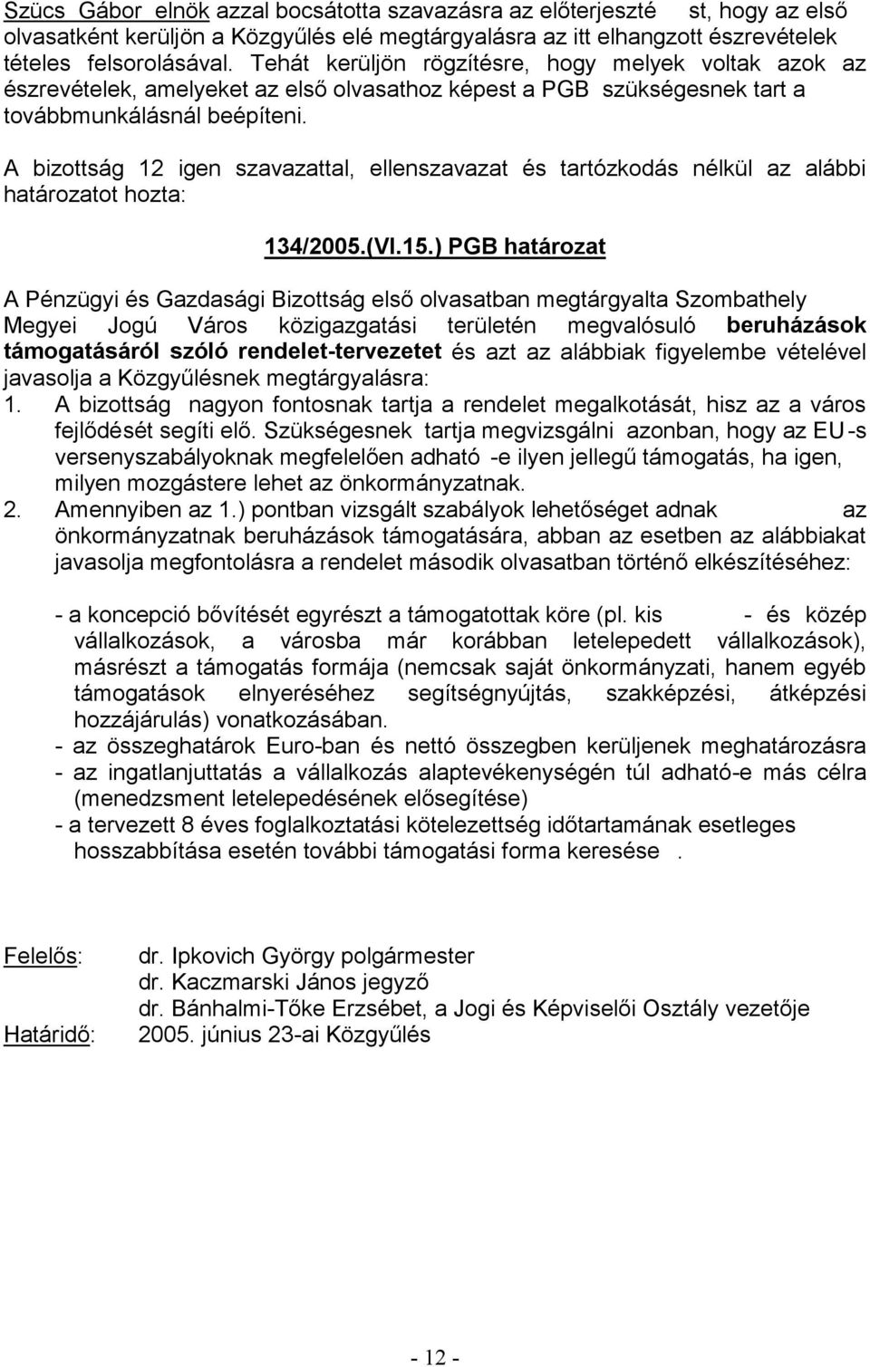 ) PGB határozat Megyei Jogú Város közigazgatási területén megvalósuló beruházások támogatásáról szóló rendelet-tervezetet és azt az alábbiak figyelembe vételével 1.