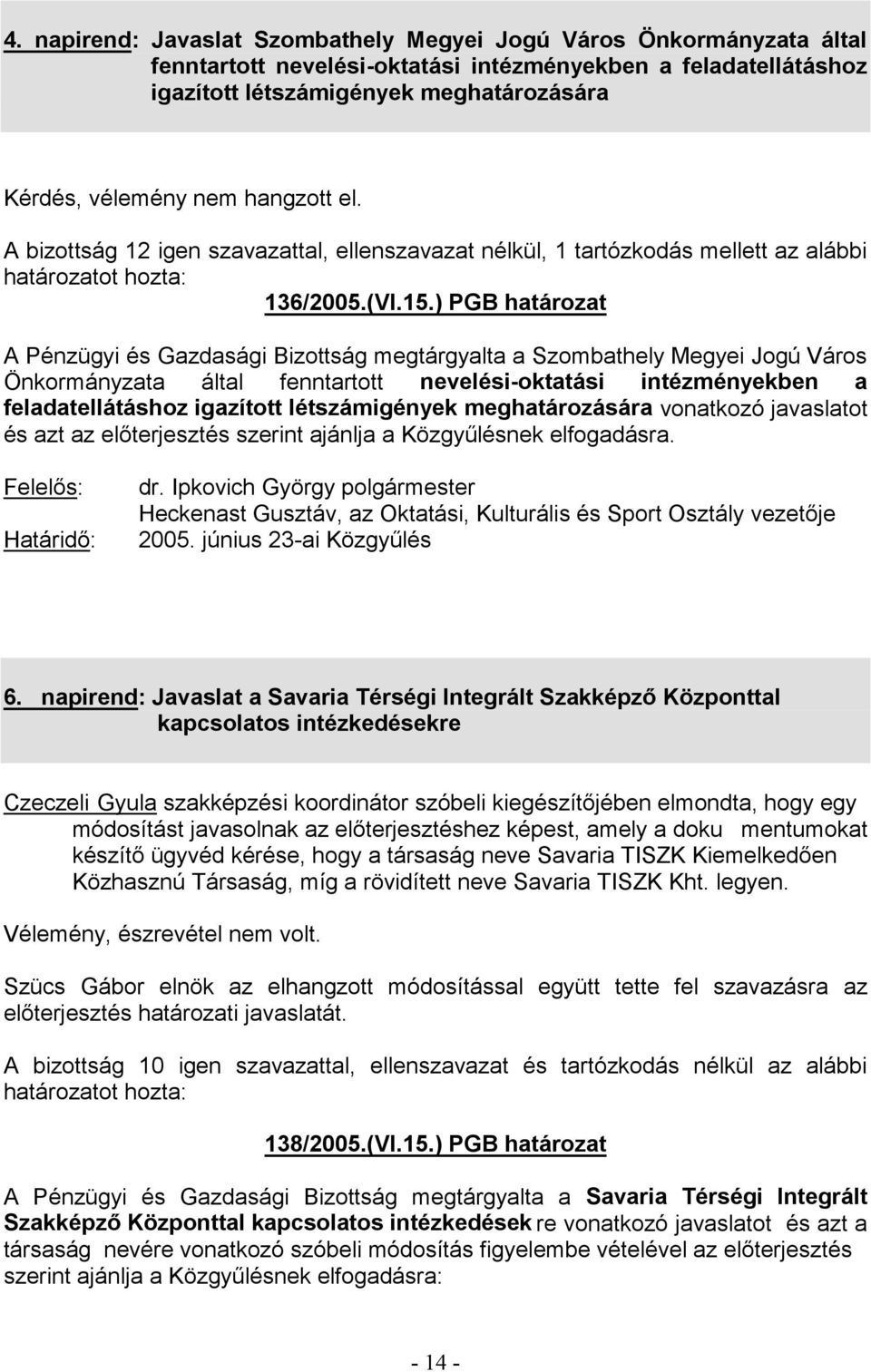 ) PGB határozat A Pénzügyi és Gazdasági Bizottság megtárgyalta a Szombathely Megyei Jogú Város Önkormányzata által fenntartott nevelési-oktatási intézményekben a feladatellátáshoz igazított