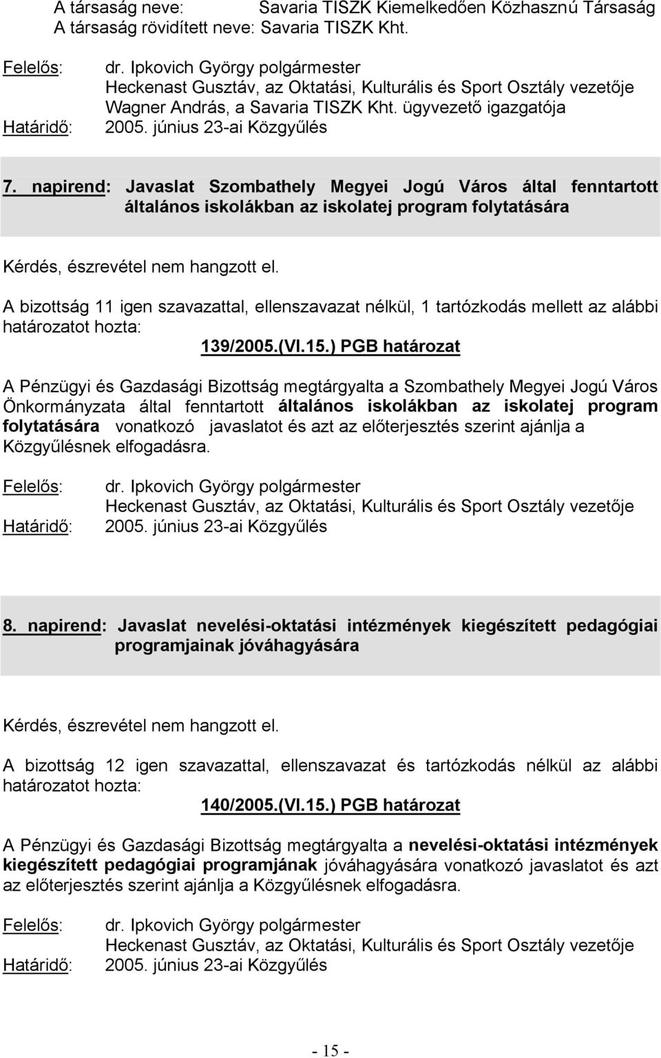 A bizottság 11 igen szavazattal, ellenszavazat nélkül, 1 tartózkodás mellett az alábbi 139/2005.(VI.15.