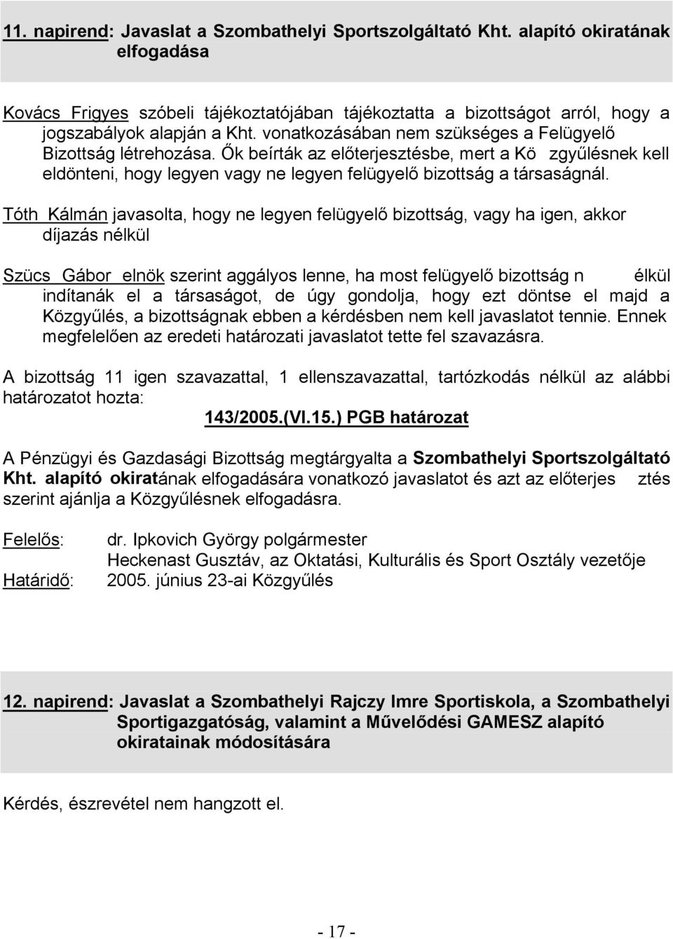 indítanák el a társaságot, de úgy gondolja, hogy ezt döntse el majd a A bizottság 11 igen szavazattal, 1 ellenszavazattal, tartózkodás nélkül az alábbi 143/2005.