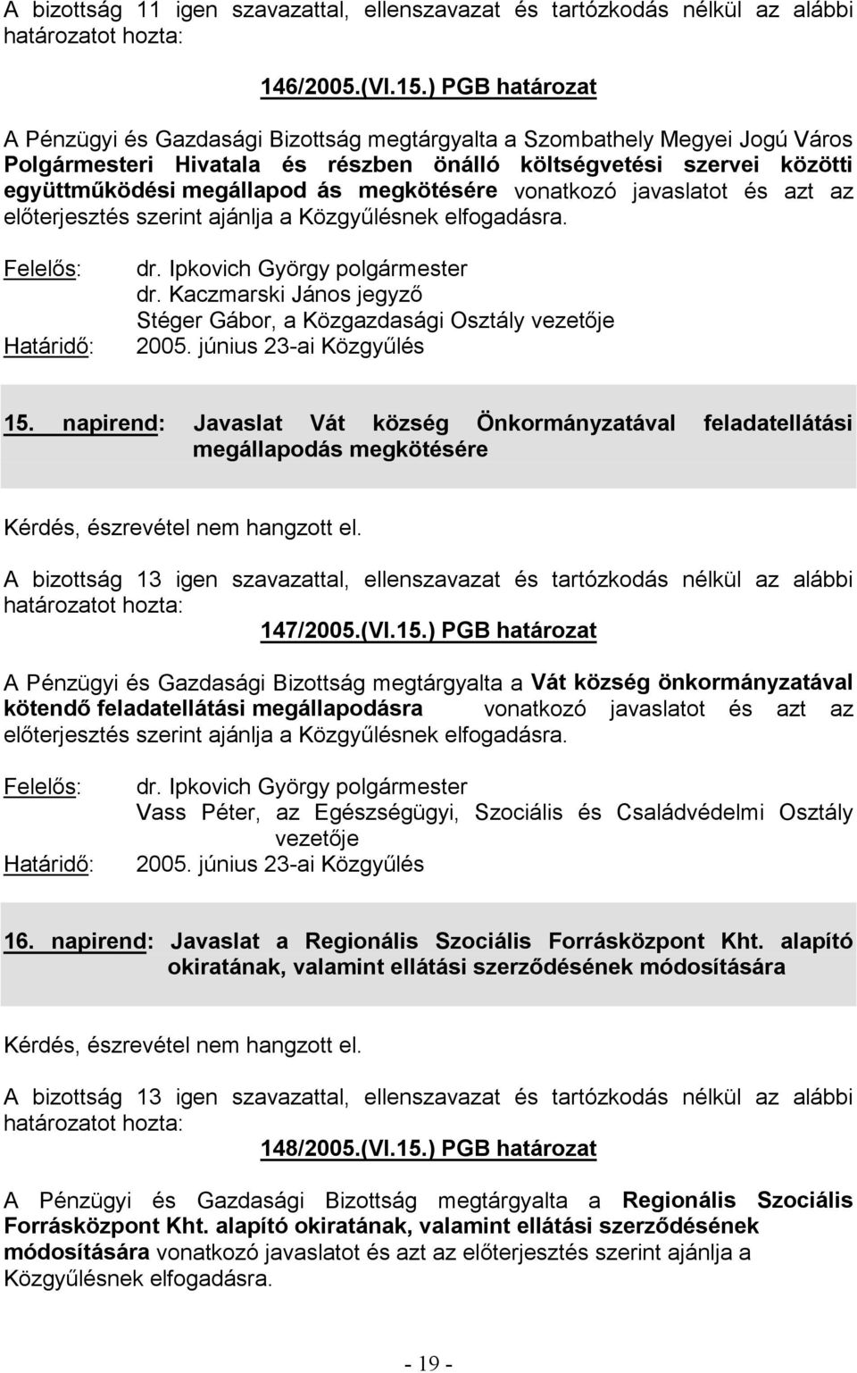 javaslatot és azt az 2005. június 23-a 15. napirend: Javaslat Vát község Önkormányzatával feladatellátási megállapodás megkötésére Kérdés, észrevétel nem hangzott el.