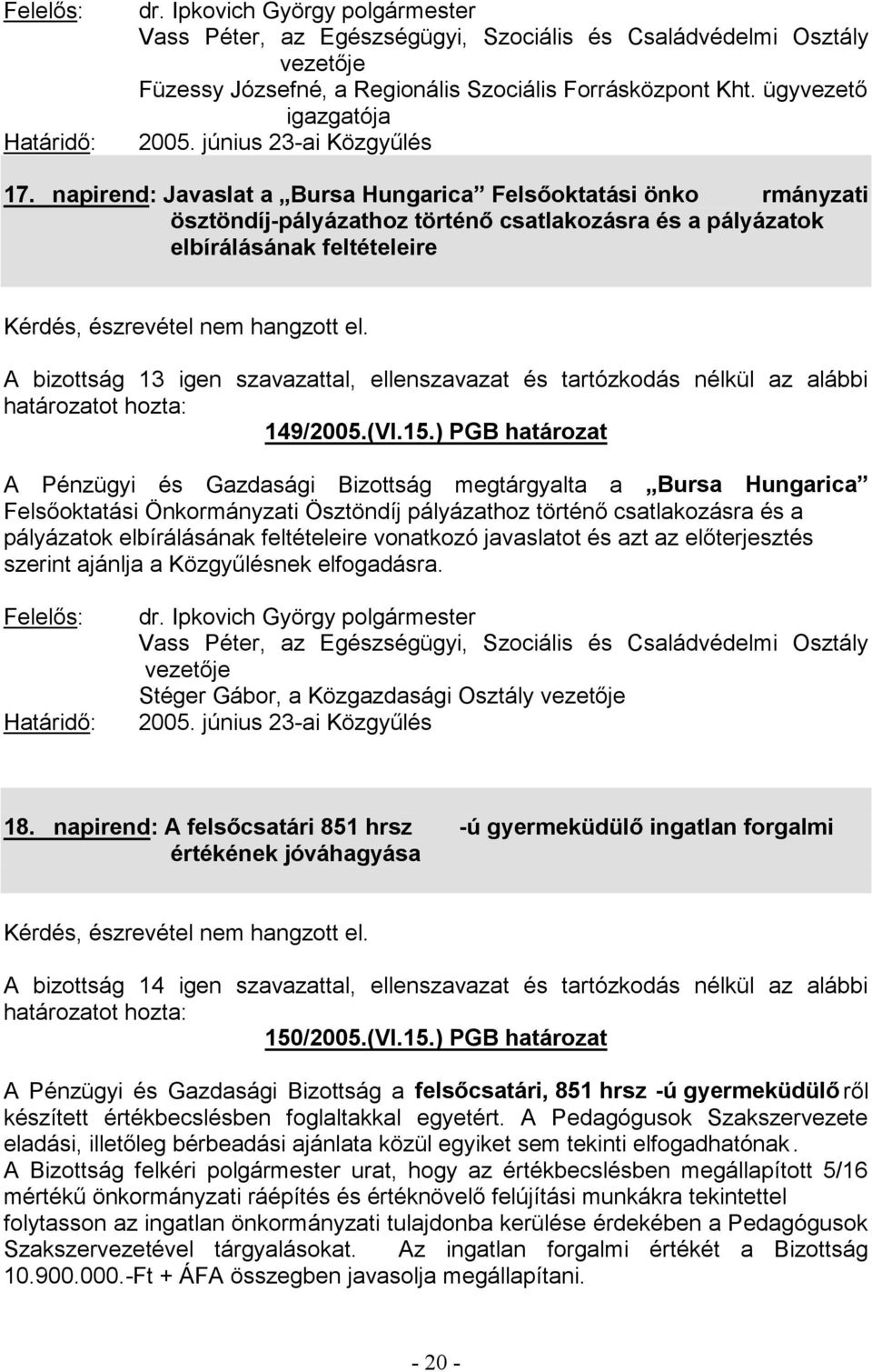 ) PGB határozat A Pénzügyi és Gazdasági Bizottság megtárgyalta a Bursa Hungarica Vass Péter, az Egészségügyi, Szociális és Családvédelmi Osztály 2005. június 23- s 18.