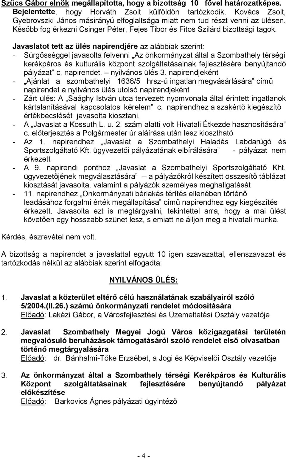 napirendjeként - Ajánlat a szombathelyi 1636/5 hrsz- napirendet a nyilvános ülés utolsó napirendjeként - Zárt ülés: A Saághy István utca tervezett nyomvonala által érintett ingatlanok