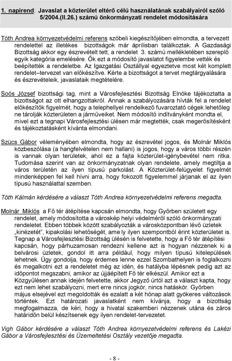 Soós József bizottsági tag, mint a Városfejlesztési Bizottság Elnöke tájékoztatta a bizottságot az ott elhangzottakról.