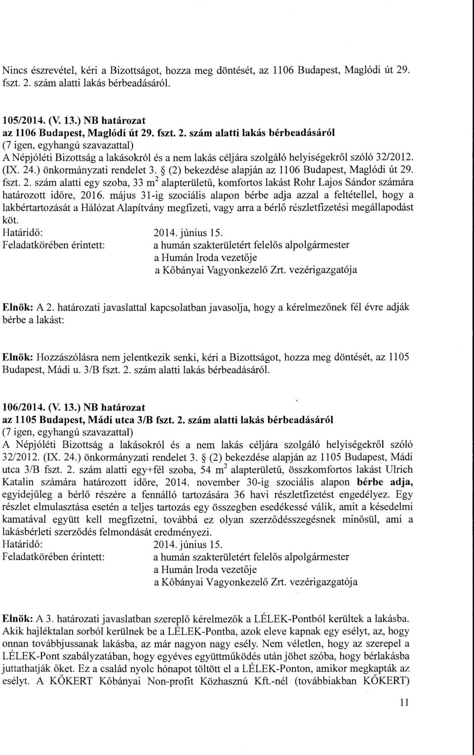 (2) bekezdése alapján az 1106 Budapest, Maglódi út 29. fszt. 2. szám alatti egy szoba, 33m 2 alapterületű, komfortos lakást Rohr Lajos Sándor számára határozott időre, 2016.