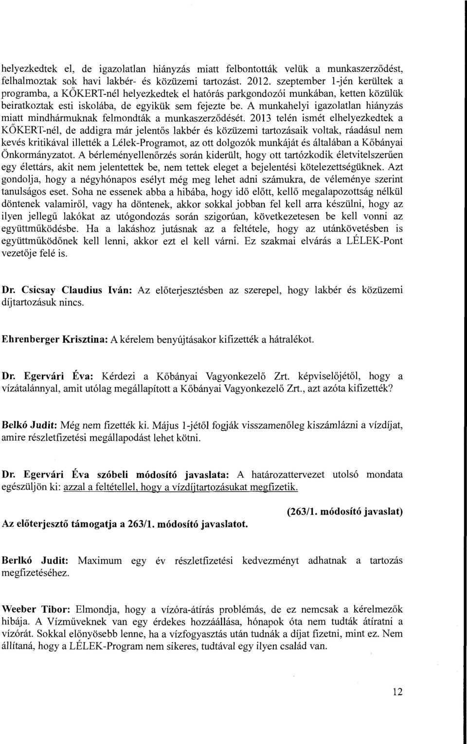 A munkahelyi igazolatlan hiányzás miatt mindhármuknak felmondták a munkaszerződését.