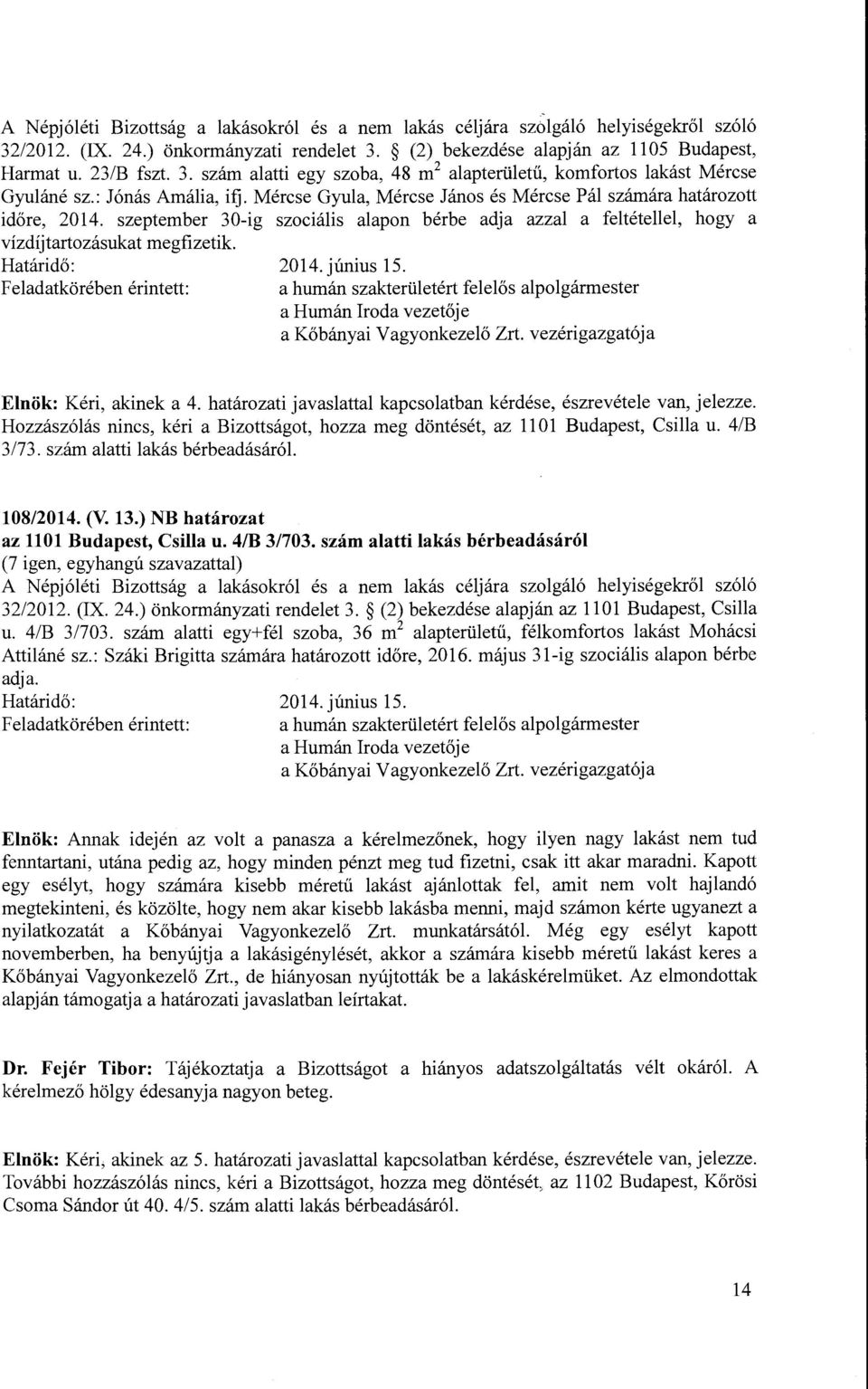 Határidő: 2014. június 15. Feladatkörében érintett: a humán szakterületért felelős alpolgármester Elnök: Kéri, akinek a 4. határozati javaslattal kapcsolatban kérdése, észrevétele van, jelezze.