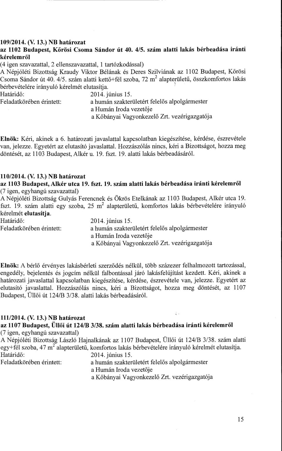 Csoma Sándor út 40. 415. szám alatti kettő+fél szoba, 72m 2 alapterületű, összkomfortos lakás bérbevételére irányuló kérelmét elutasítja. : Határidő: 2014. június 15.