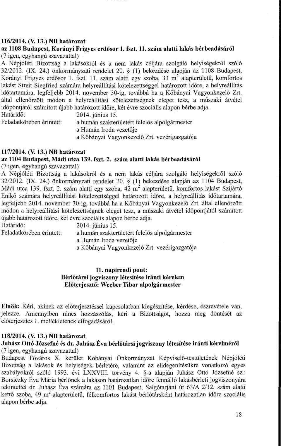 szám alatti egy szoba, 33 rn 2 alapterületű, komfortos lakást Streit Siegfried számára helyreállítási kötelezettséggel határozott időre, a helyreállítás időtartamára, legfeljebb 2014.