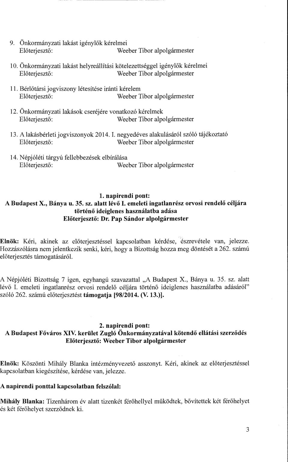 L negyedéves alakulásáról szóló tájékoztató Weeber Tibor alpolgármester 14. Népjóléti tárgyú fellebbezések elbírálása Weeber Tibor alpolgármester l. napirendi pont: A Budapest X., Bánya u. 35. sz. alatt lévő I.