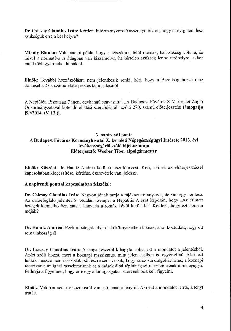 látnak el. Elnök: További hozzászólásra nem jelentkezik senki, kéri, hogy a Bizottság hozza meg döntését a 270. számú előterjesztés támogatásáról.