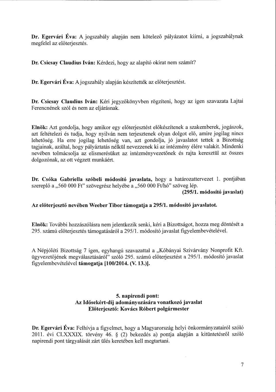 Elnök: Azt gondolja, hogy arnikor egy előterjesztést előkészítenek a szakemberek, jogászok, azt feltételezi és tudja, hogy nyilván nem terjesztenek olyan dolgot elő, arnire jogilag nincs lehetőség.