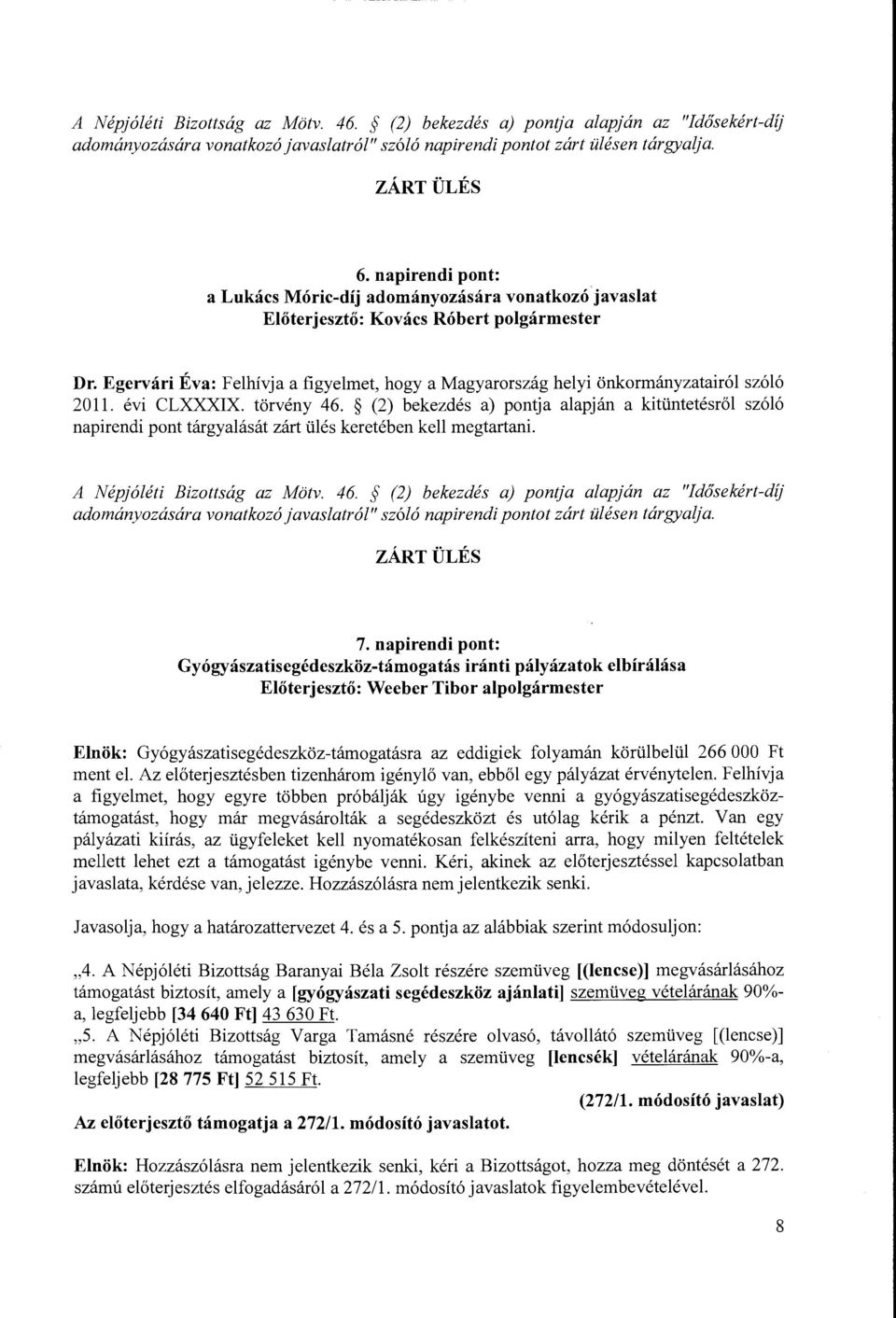 évi CLXXXIX. törvény 46. (2) bekezdés a) pontja alapján a kitüntetésről szóló napirendi pont tárgyalását zárt ülés keretében kell megtartani. A Népjóléti Bizottság az Mötv. 46. (2) bekezdés a) pontja alapján az "Idősekért-díj adományozására vonatkozó javaslatról" szóló napirendi pontot zárt ülésen tárgyalja.